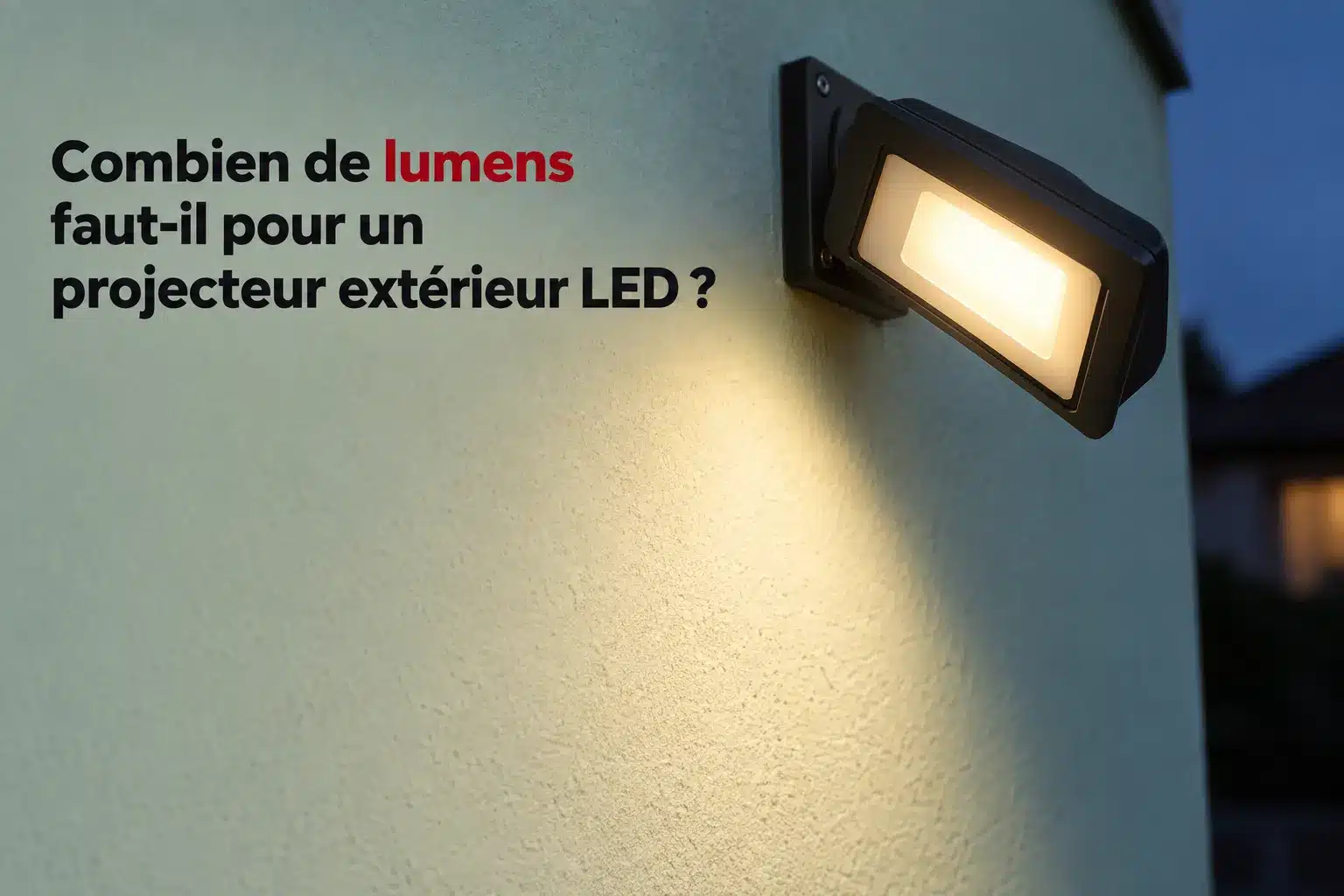 Combien de lumens faut-il pour un projecteur extérieur LED ? éclairage mural extérieur avec projecteur LED et lumière chaude sur un mur.